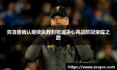 克洛普确认继续执教利物浦决心再战欧冠荣耀之路